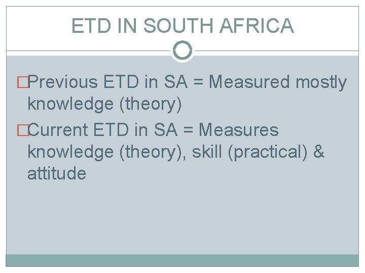 ETD IN SOUTH AFRICA �Previous ETD in SA = Measured mostly knowledge (theory) �Current