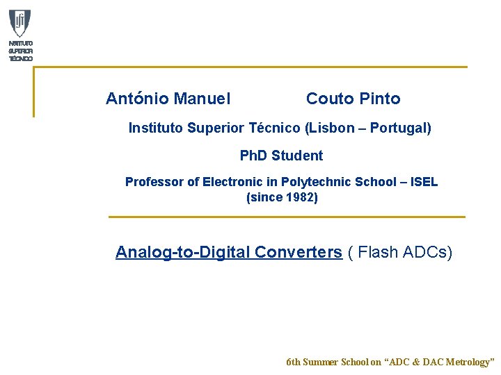 António Manuel Couto Pinto Instituto Superior Técnico (Lisbon – Portugal) Ph. D Student Professor