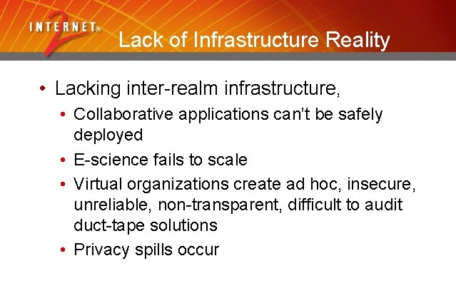 Lack of Infrastructure Reality • Lacking inter-realm infrastructure, • Collaborative applications can’t be safely