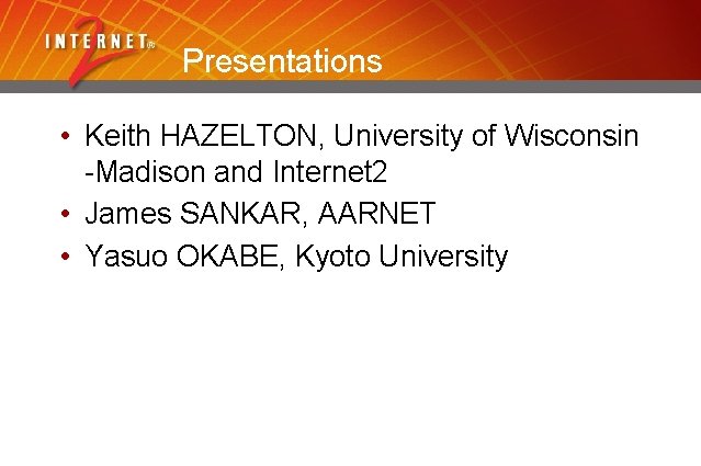 Presentations • Keith HAZELTON, University of Wisconsin -Madison and Internet 2 • James SANKAR,