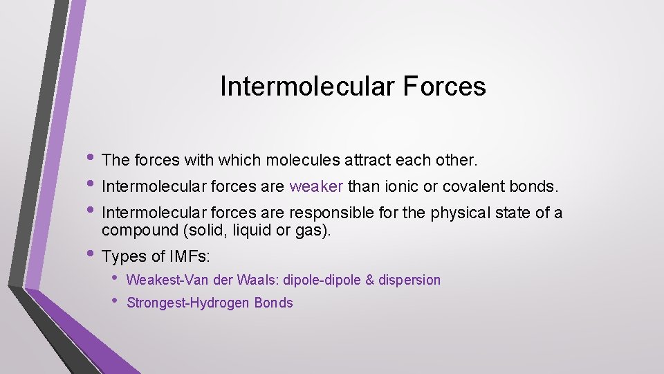 Intermolecular Forces • The forces with which molecules attract each other. • Intermolecular forces