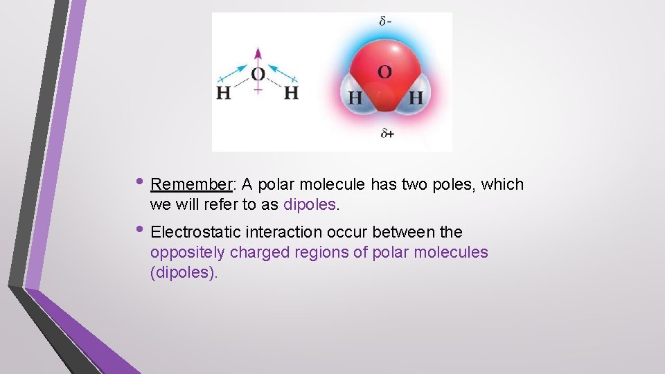  • Remember: A polar molecule has two poles, which we will refer to