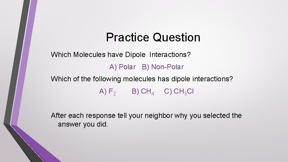 Practice Question Which Molecules have Dipole Interactions? A) Polar B) Non-Polar Which of the
