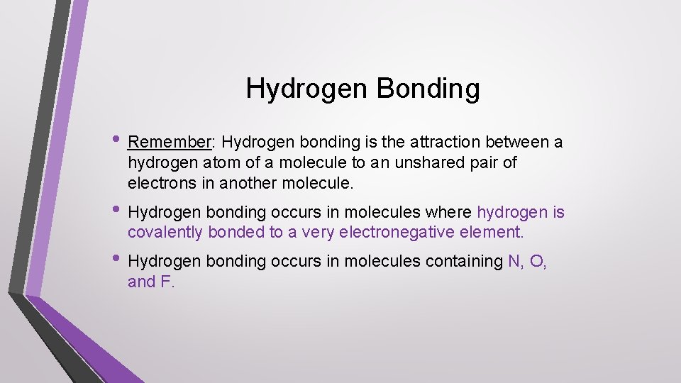 Hydrogen Bonding • Remember: Hydrogen bonding is the attraction between a hydrogen atom of