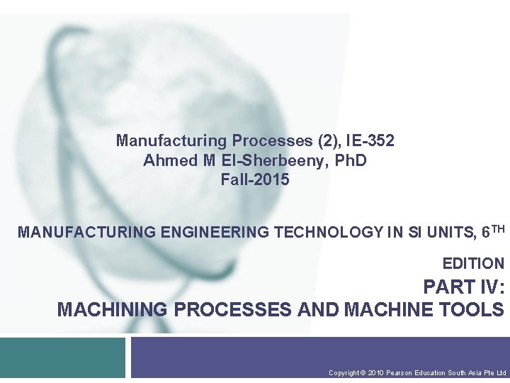 Manufacturing Processes (2), IE-352 Ahmed M El-Sherbeeny, Ph. D Fall-2015 MANUFACTURING ENGINEERING TECHNOLOGY IN