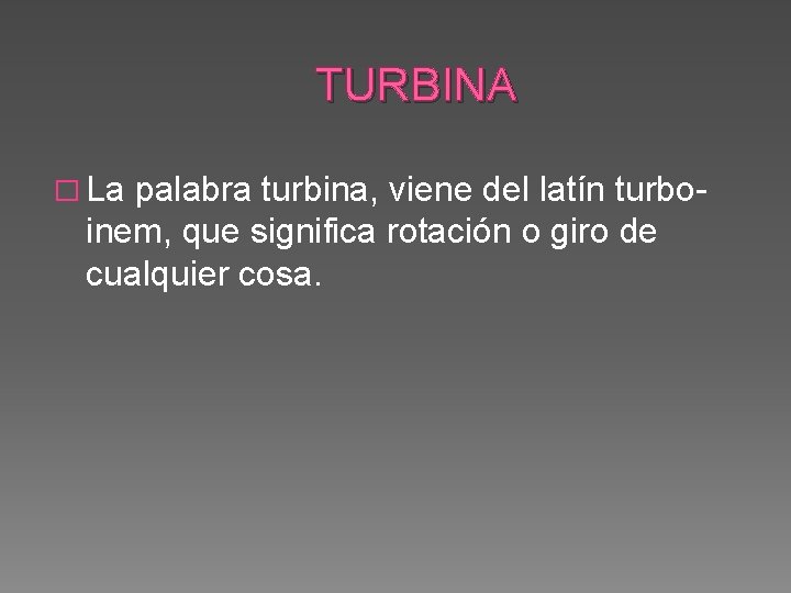 TURBINA � La palabra turbina, viene del latín turboinem, que significa rotación o giro