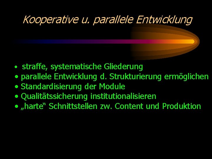 Kooperative u. parallele Entwicklung • straffe, systematische Gliederung • • parallele Entwicklung d. Strukturierung