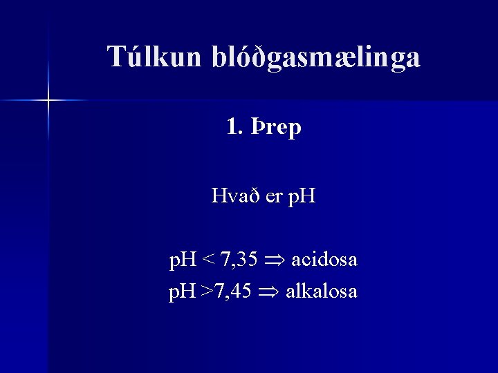 Túlkun blóðgasmælinga 1. Þrep Hvað er p. H < 7, 35 acidosa p. H