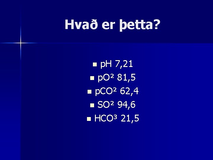 Hvað er þetta? p. H 7, 21 n p. O² 81, 5 n p.