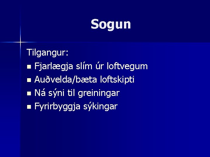 Sogun Tilgangur: n Fjarlægja slím úr loftvegum n Auðvelda/bæta loftskipti n Ná sýni til