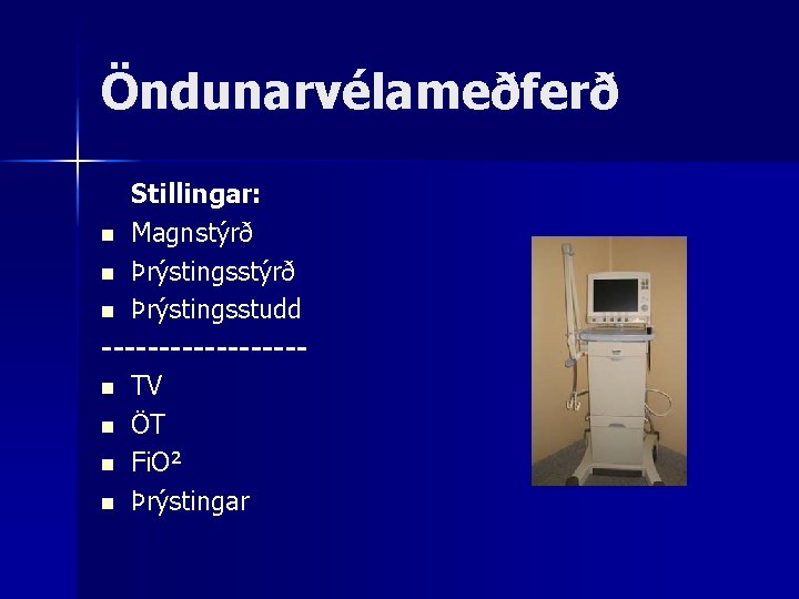 Öndunarvélameðferð Stillingar: n Magnstýrð n Þrýstingsstudd ---------n TV n ÖT n Fi. O² n