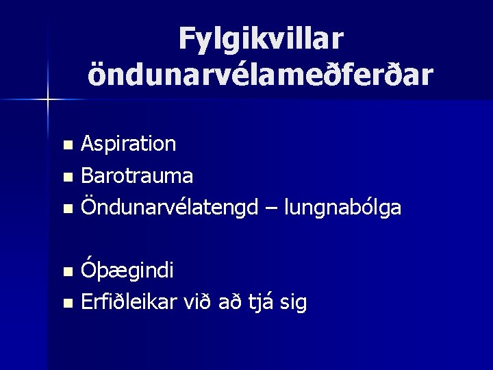 Fylgikvillar öndunarvélameðferðar Aspiration n Barotrauma n Öndunarvélatengd – lungnabólga n Óþægindi n Erfiðleikar við
