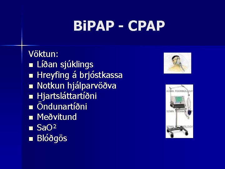 Bi. PAP - CPAP Vöktun: n Líðan sjúklings n Hreyfing á brjóstkassa n Notkun