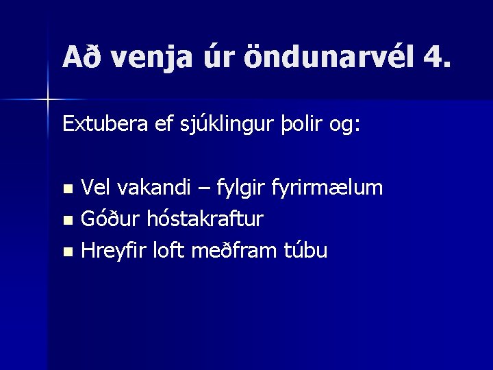 Að venja úr öndunarvél 4. Extubera ef sjúklingur þolir og: Vel vakandi – fylgir