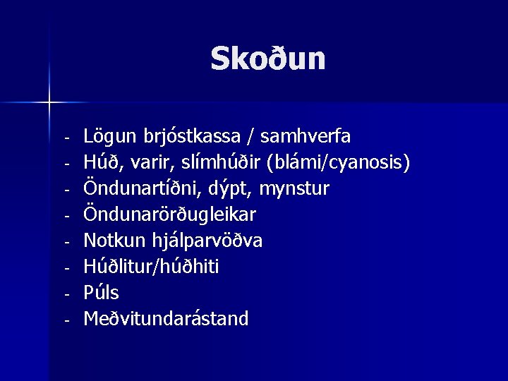 Skoðun - Lögun brjóstkassa / samhverfa Húð, varir, slímhúðir (blámi/cyanosis) Öndunartíðni, dýpt, mynstur Öndunarörðugleikar