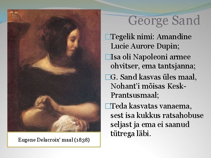 George Sand Eugene Delacroix’ maal (1838) �Tegelik nimi: Amandine Lucie Aurore Dupin; �Isa oli