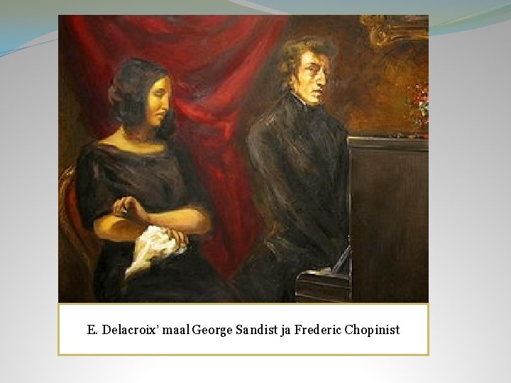 E. Delacroix’ maal George Sandist ja Frederic Chopinist 