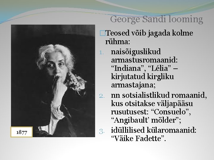 George Sandi looming 1877 �Teosed võib jagada kolme rühma: 1. naisõiguslikud armastusromaanid: “Indiana”, “Lélia”