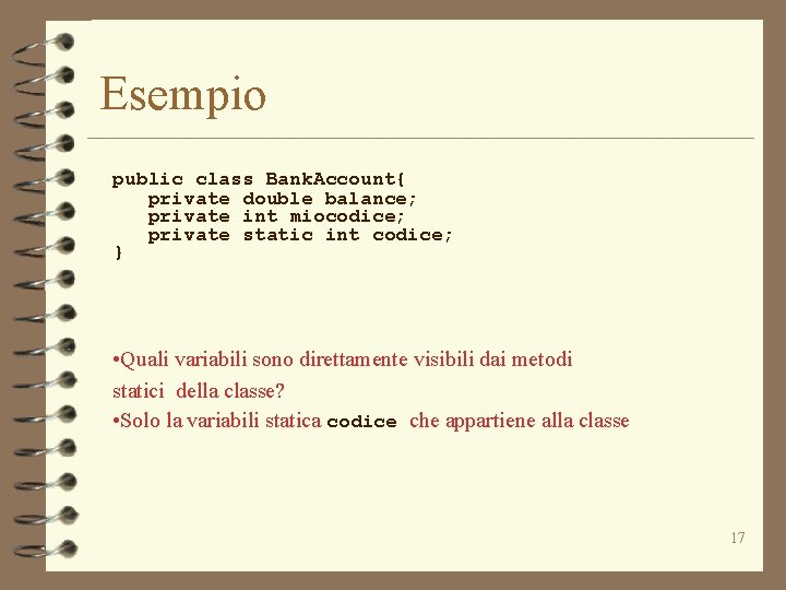 Esempio public class Bank. Account{ private double balance; private int miocodice; private static int