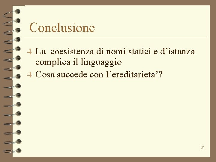 Conclusione 4 La coesistenza di nomi statici e d’istanza complica il linguaggio 4 Cosa