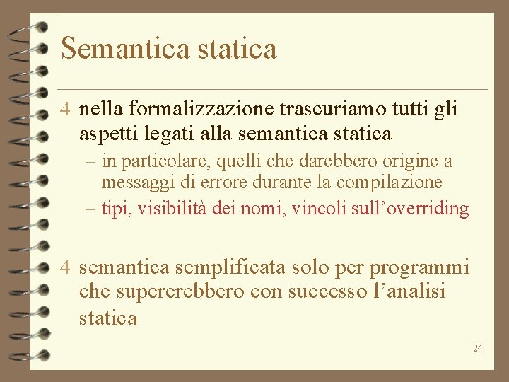 Semantica statica 4 nella formalizzazione trascuriamo tutti gli aspetti legati alla semantica statica –