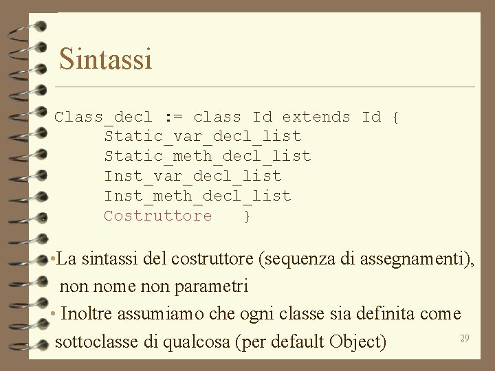 Sintassi Class_decl : = class Id extends Id { Static_var_decl_list Static_meth_decl_list Inst_var_decl_list Inst_meth_decl_list Costruttore