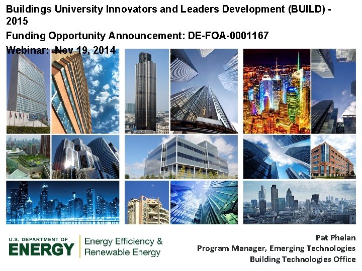 Buildings University Innovators and Leaders Development (BUILD) 2015 Funding Opportunity Announcement: DE-FOA-0001167 Webinar: Nov