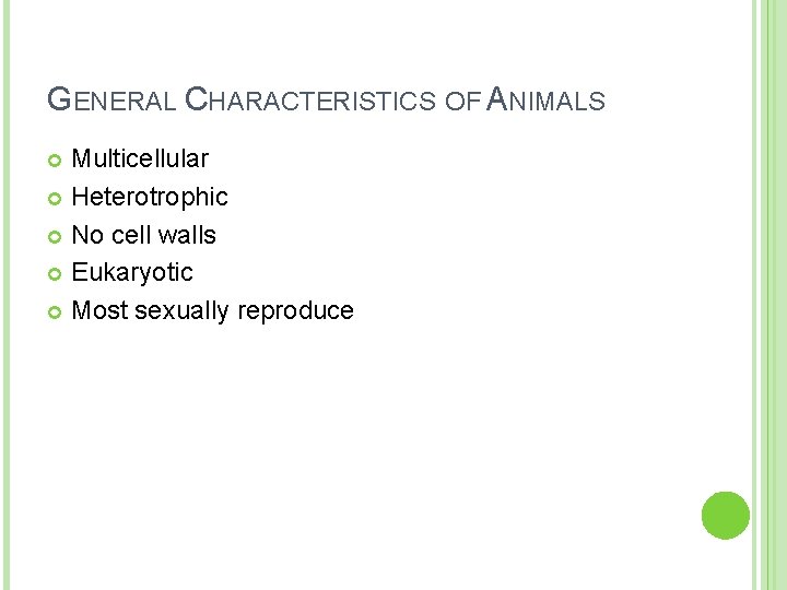 GENERAL CHARACTERISTICS OF ANIMALS Multicellular Heterotrophic No cell walls Eukaryotic Most sexually reproduce 