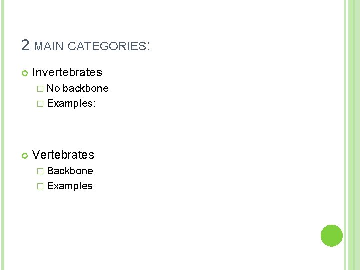 2 MAIN CATEGORIES: Invertebrates � No backbone � Examples: Vertebrates � Backbone � Examples