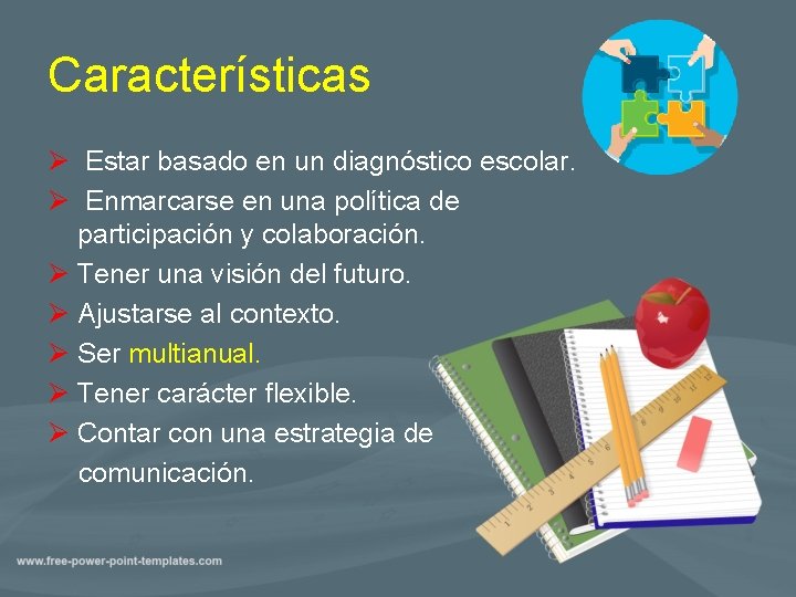 Características Ø Estar basado en un diagnóstico escolar. Ø Enmarcarse en una política de