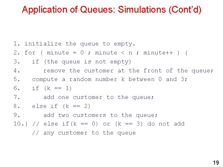 Application of Queues: Simulations (Cont’d) 1. initialize the queue to empty. 2. for (