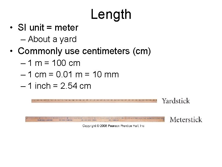 Length • SI unit = meter – About a yard • Commonly use centimeters