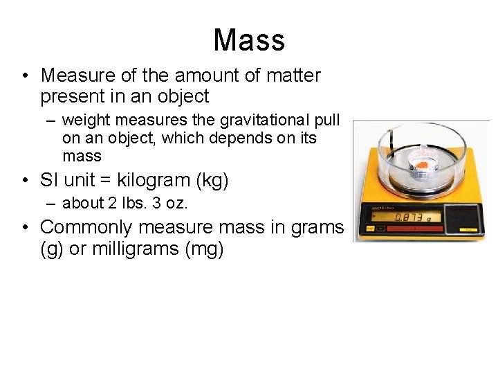 Mass • Measure of the amount of matter present in an object – weight