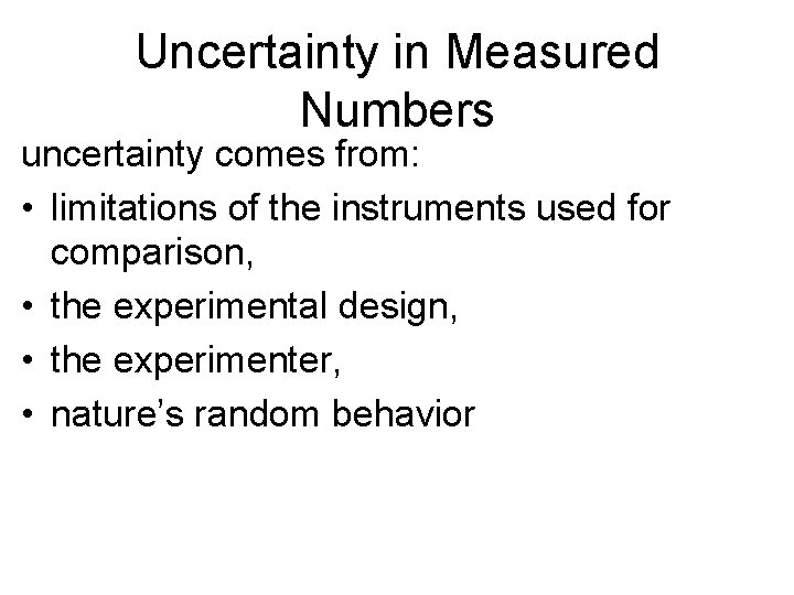 Uncertainty in Measured Numbers uncertainty comes from: • limitations of the instruments used for