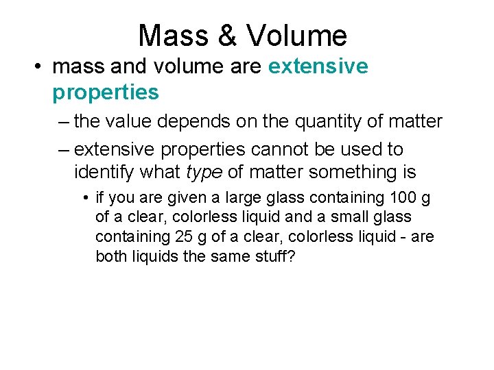 Mass & Volume • mass and volume are extensive properties – the value depends