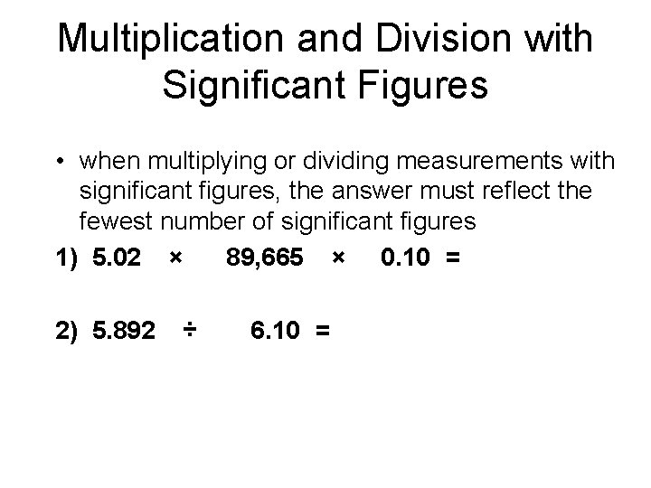 Multiplication and Division with Significant Figures • when multiplying or dividing measurements with significant