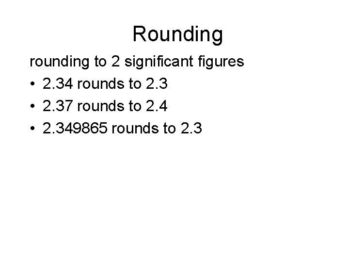 Rounding rounding to 2 significant figures • 2. 34 rounds to 2. 3 •