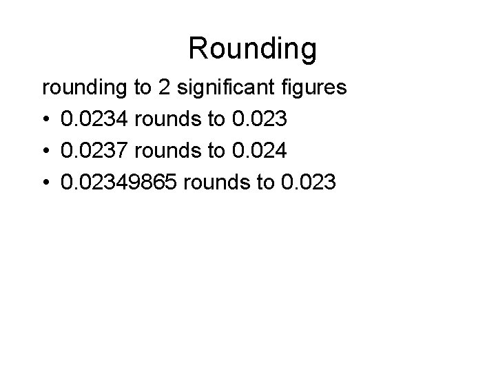 Rounding rounding to 2 significant figures • 0. 0234 rounds to 0. 023 •