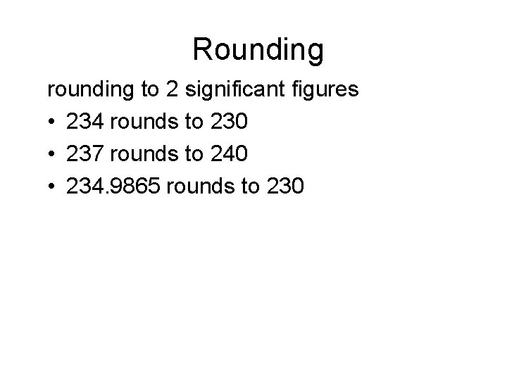 Rounding rounding to 2 significant figures • 234 rounds to 230 • 237 rounds