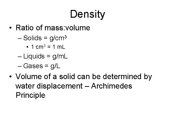 Density • Ratio of mass: volume – Solids = g/cm 3 • 1 cm
