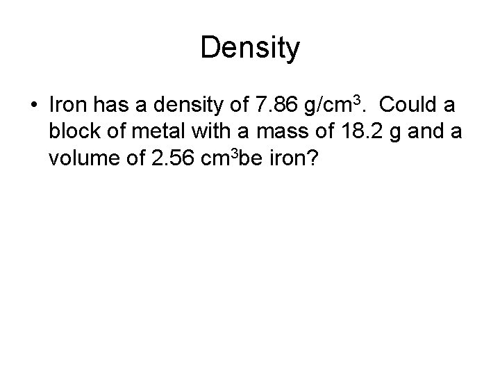 Density • Iron has a density of 7. 86 g/cm 3. Could a block