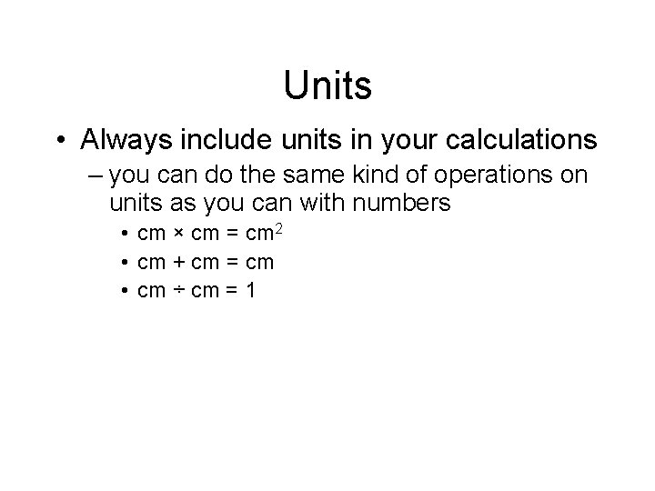 Units • Always include units in your calculations – you can do the same