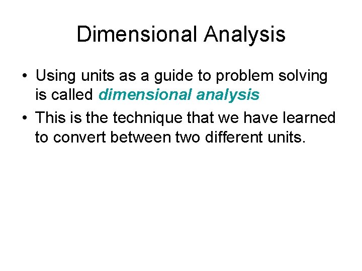 Dimensional Analysis • Using units as a guide to problem solving is called dimensional