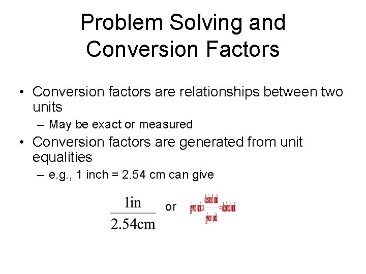 Problem Solving and Conversion Factors • Conversion factors are relationships between two units –