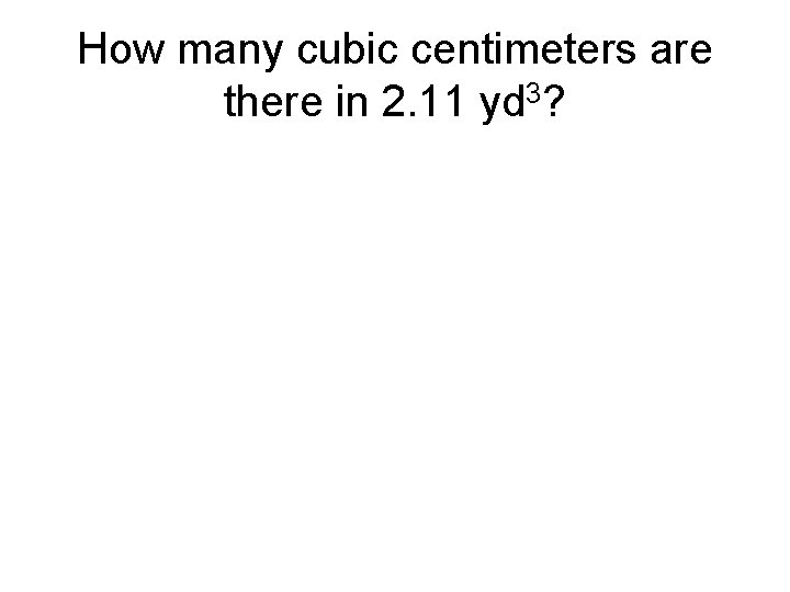 How many cubic centimeters are there in 2. 11 yd 3? 