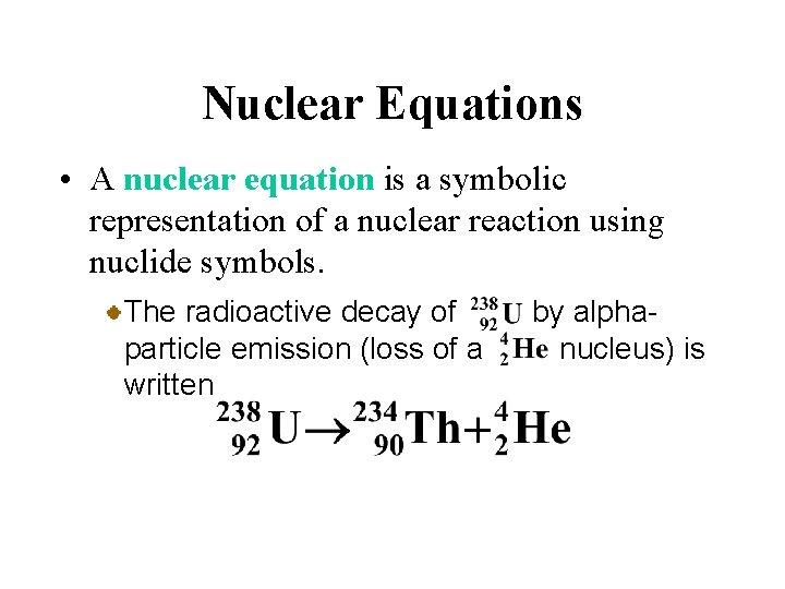 Nuclear Equations • A nuclear equation is a symbolic representation of a nuclear reaction