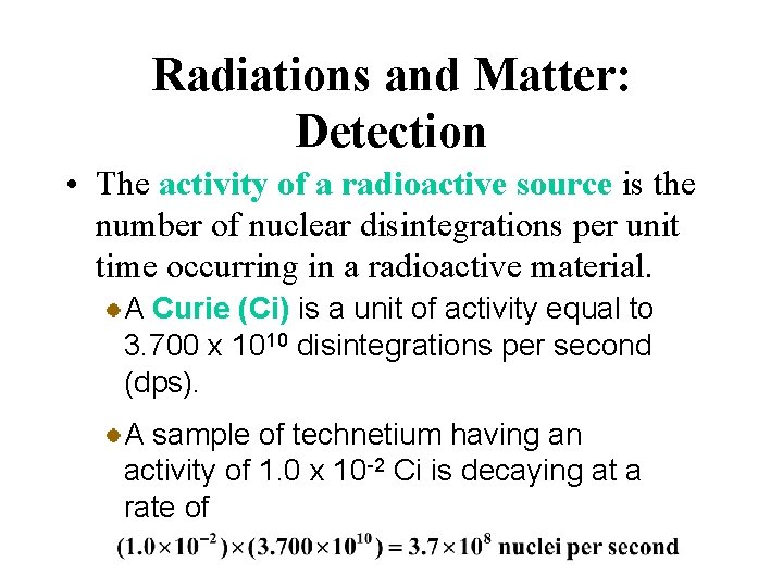 Radiations and Matter: Detection • The activity of a radioactive source is the number