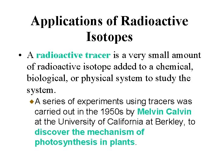 Applications of Radioactive Isotopes • A radioactive tracer is a very small amount of