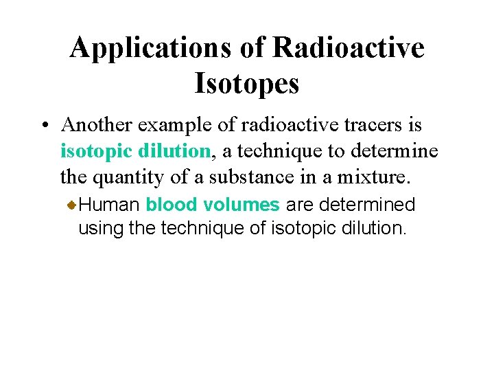 Applications of Radioactive Isotopes • Another example of radioactive tracers is isotopic dilution, a