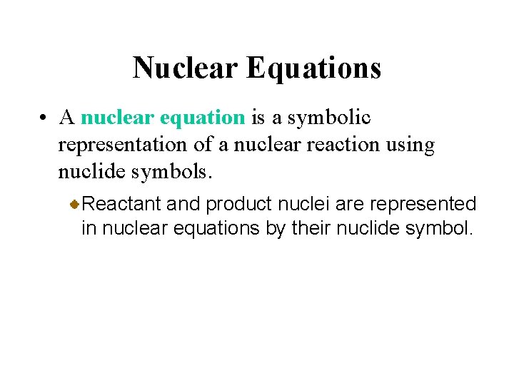 Nuclear Equations • A nuclear equation is a symbolic representation of a nuclear reaction